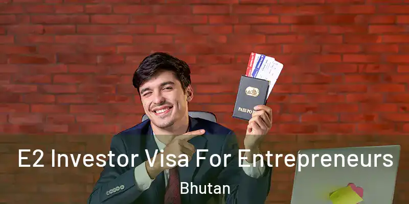  E2 Investor Visa For Entrepreneurs Bhutan