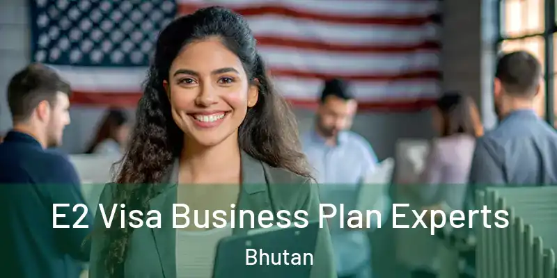  E2 Visa Business Plan Experts Bhutan