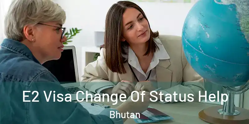  E2 Visa Change Of Status Help Bhutan