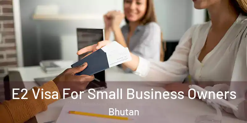  E2 Visa For Small Business Owners Bhutan