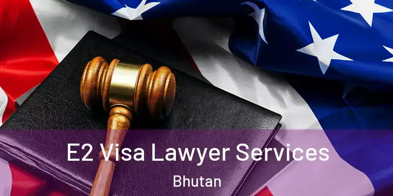  E2 Visa Lawyer Services Bhutan