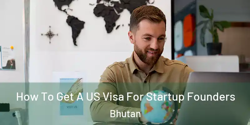  How To Get A US Visa For Startup Founders Bhutan