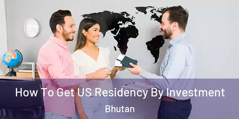  How To Get US Residency By Investment Bhutan