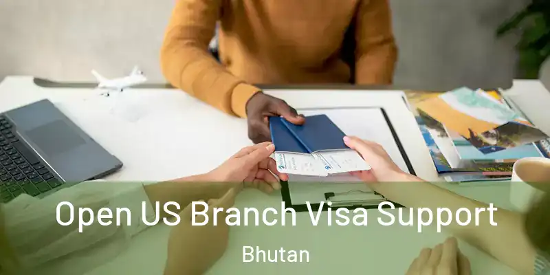  Open US Branch Visa Support Bhutan