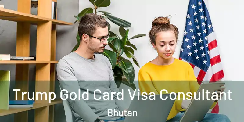  Trump Gold Card Visa Consultant Bhutan