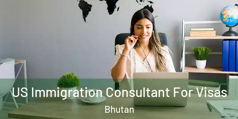  US Immigration Consultant For Visas Bhutan