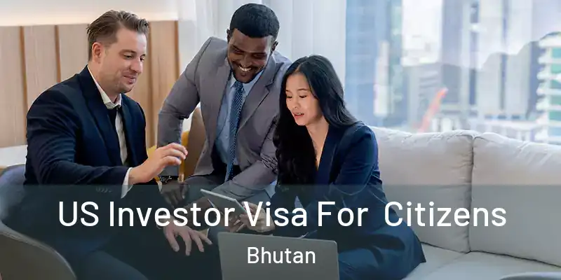  US Investor Visa For Citizens Bhutan